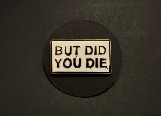 But Did You Die - pin